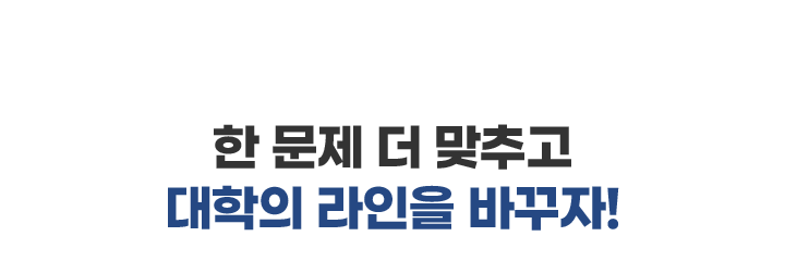 한 문제 더 맞추고 대학의 라인을 바꾸자!