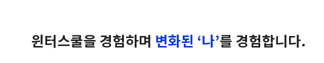 윈터스쿨을 경험하며 변화된 ‘나’를 경험합니다.