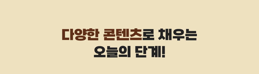 다양한 콘텐츠를 채우는 오늘의 단계!