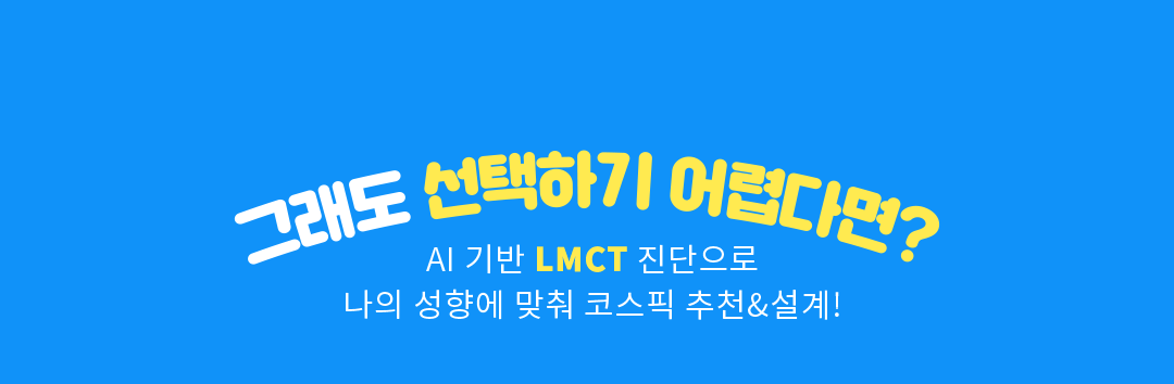 그래도 선택하기 어렵다면? AI 기반 LMCT 진단으로 나의 성향에 맞춰 코스픽 추천*설계!