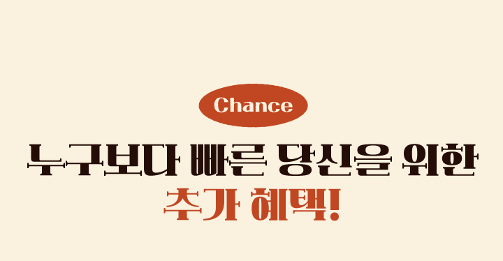 누구보다 빠른 당신을 위한 추가 혜택!