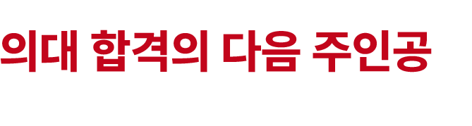 의대 합격의 다음 주인공은 바로 여러분입니다.