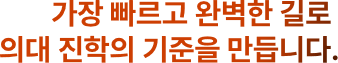 가장 빠르고 완벽한 길로 의대 진학의 기준을 만듭니다.