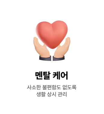 멘탈 케어 - 사소한 불편함도 없도록 생활 상시 관리