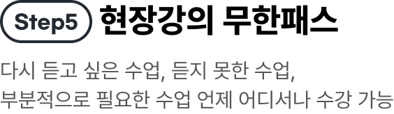 Step5 현장강의 무한패스 다시 듣고 싶은 수업, 듣지 못한 수업, 부분적으로 필요한 수업 언제 어디서나 수강 가능