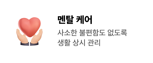멘탈 케어 - 사소한 불편함도 없도록 생활 상시 관리